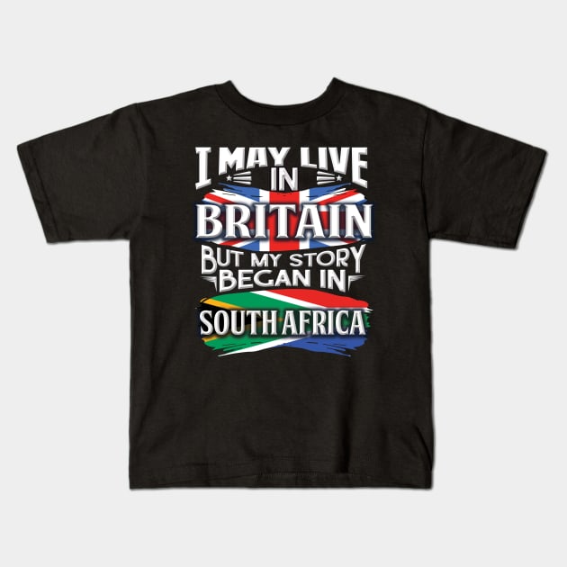 I May Live In Britain But My Story Began In South Africa - Gift For South African With South African Flag Heritage Roots From South Africa Kids T-Shirt by giftideas